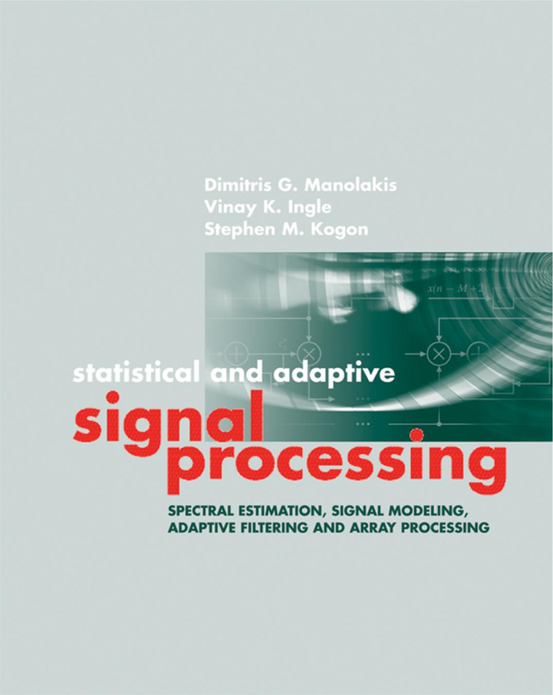 Statistical and Adaptive Signal Processing by Dimitris G. Manolakis Vinay K. Ingle Stephen M. Kogon