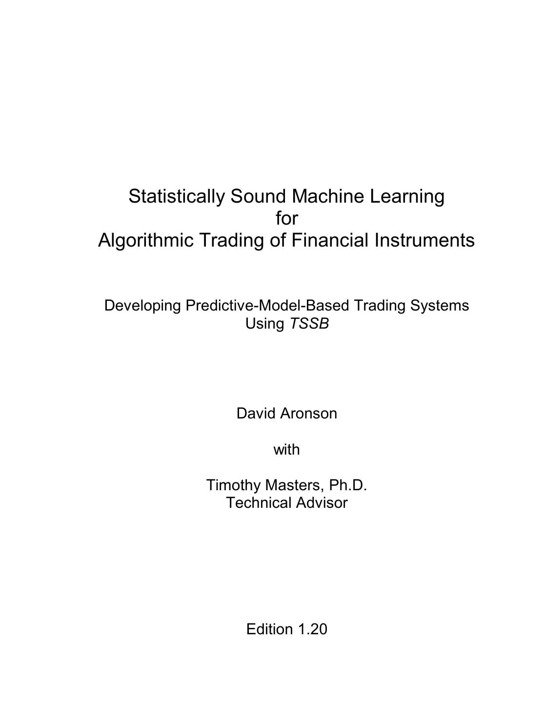 Statistically Sound Machine Learning for Algorithmic Trading of Financial Instruments: Developing Predictive-Model-Based Trading Systems Using TSSB by David Aronson & Timothy Masters