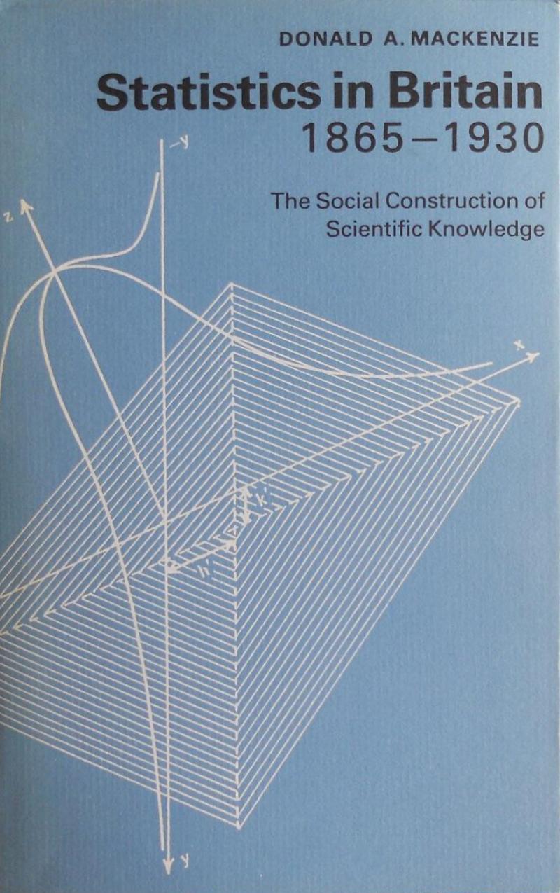Statistics in Britain, 1865-1930: The Social Construction of Scientific Knowledge by Donald A. MacKenzie