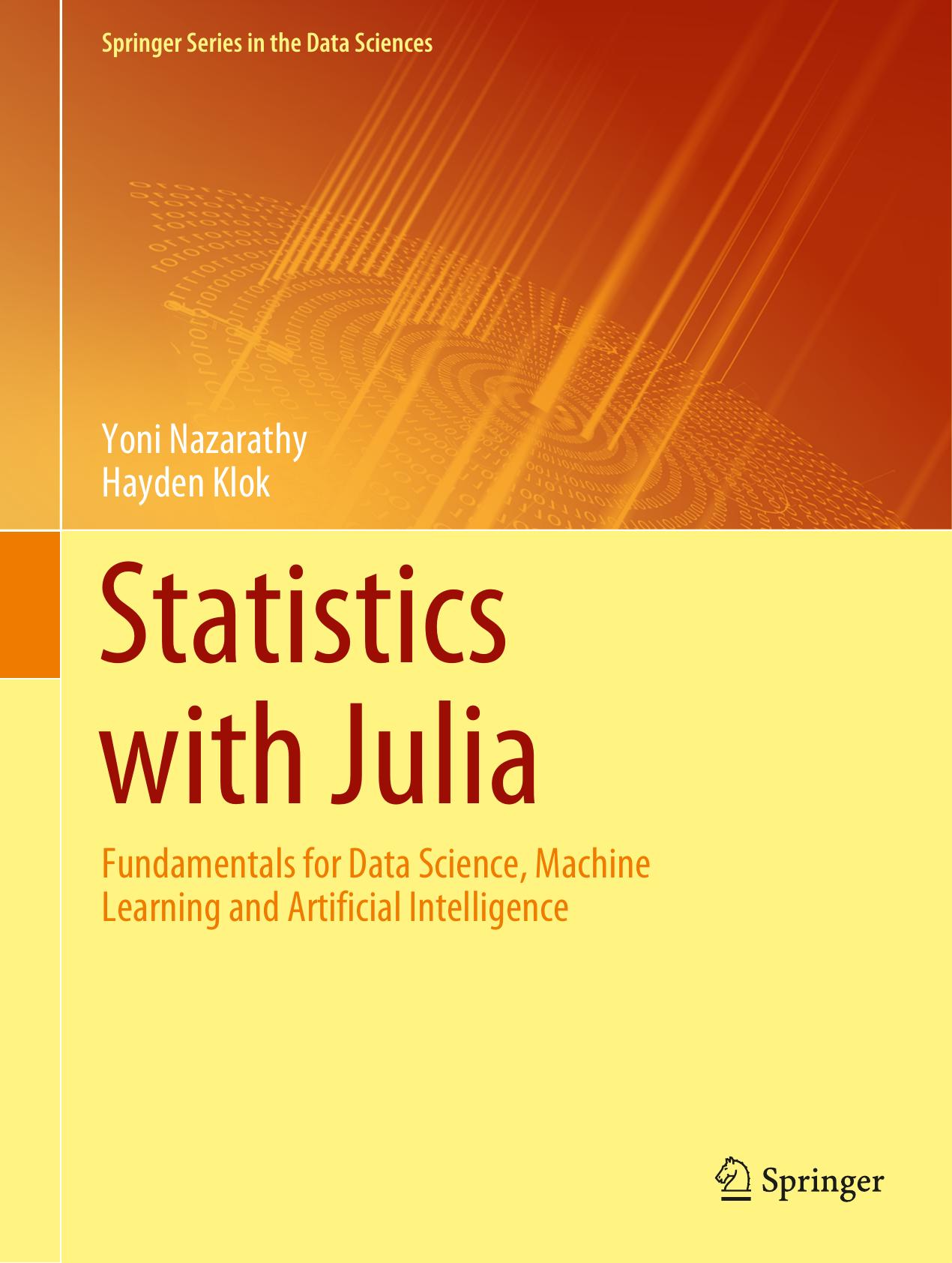 Statistics with Julia: Fundamentals for Data Science, Machine Learning and Artificial Intelligence (Springer Series in the Data Sciences) by Yoni Nazarathy Hayden Klok