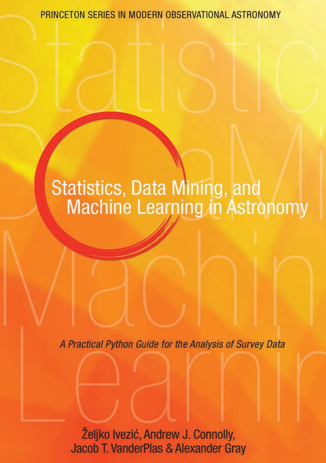 Statistics, Data Mining, and Machine Learning in Astronomy: A Practical Python Guide for the Analysis of Survey Data by Zeljko Ivezic