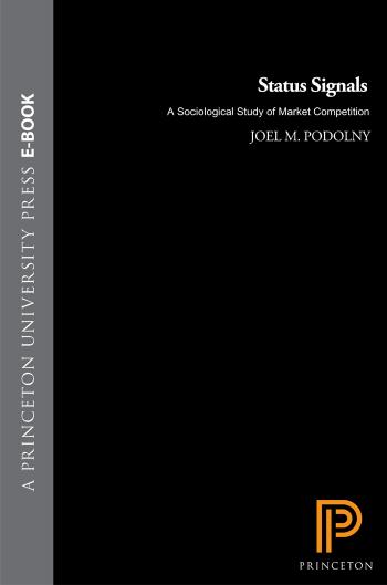 Status Signals: A Sociological Study of Market Competition by Joel M. Podolny