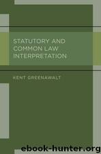 Statutory and Common Law Interpretation by Kent Greenawalt