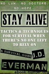 Stay Alive: Tactics & Techniques for Survival When There's No One Left to Rely On by J. D. Everman