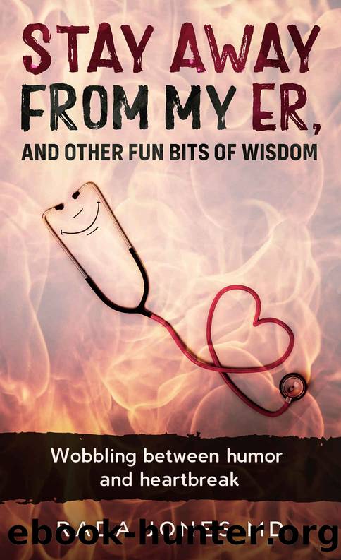 Stay Away from MY ER and Other Fun Bits of Wisdom: Wobbling between Humor and Heartbreak by Jones MD Rada