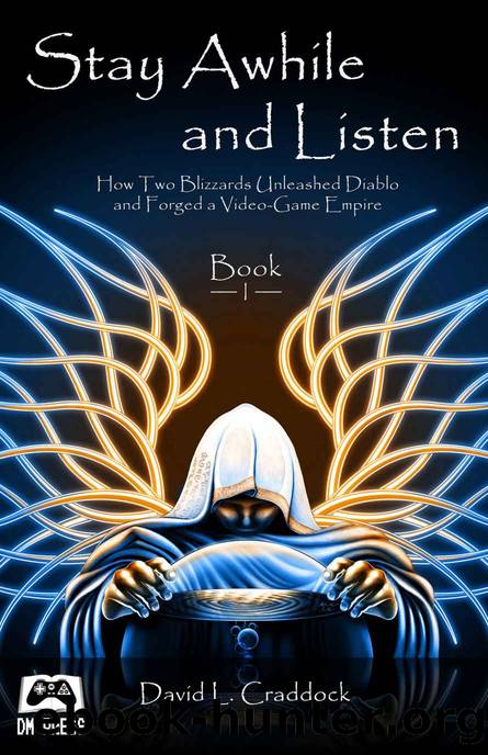 Stay Awhile and Listen: How Two Blizzards Unleashed Diablo and Forged a Video-Game Empire - Book I by Craddock David L