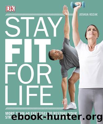 Stay Fit for Life: More Than 60 Exercises to Restore Your Strength and Future-Proof Your Body by Joshua Kozak