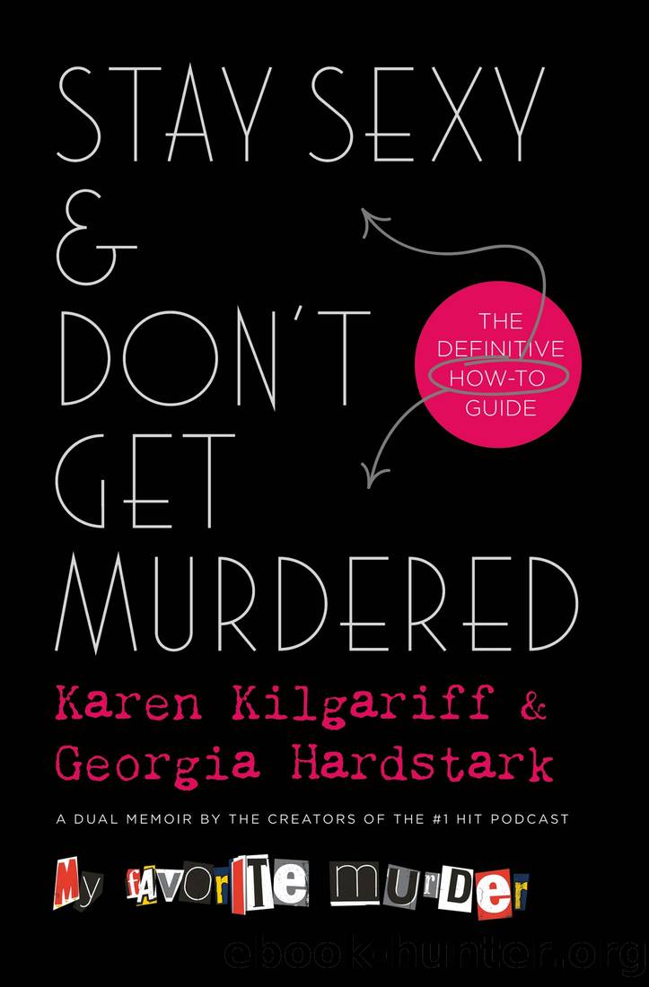 Stay Sexy & Don't Get Murdered: The Definitive How-To Guide by Karen Kilgariff & Georgia Hardstark