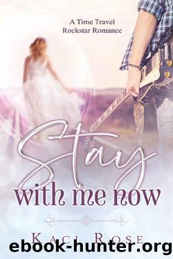 Stay With Me Now: A Time Travel, Rockstar Romance by Kaci Rose