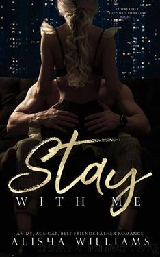 Stay With Me: An MF contemporary, best friends father, age gap standalone romance by Alisha Williams