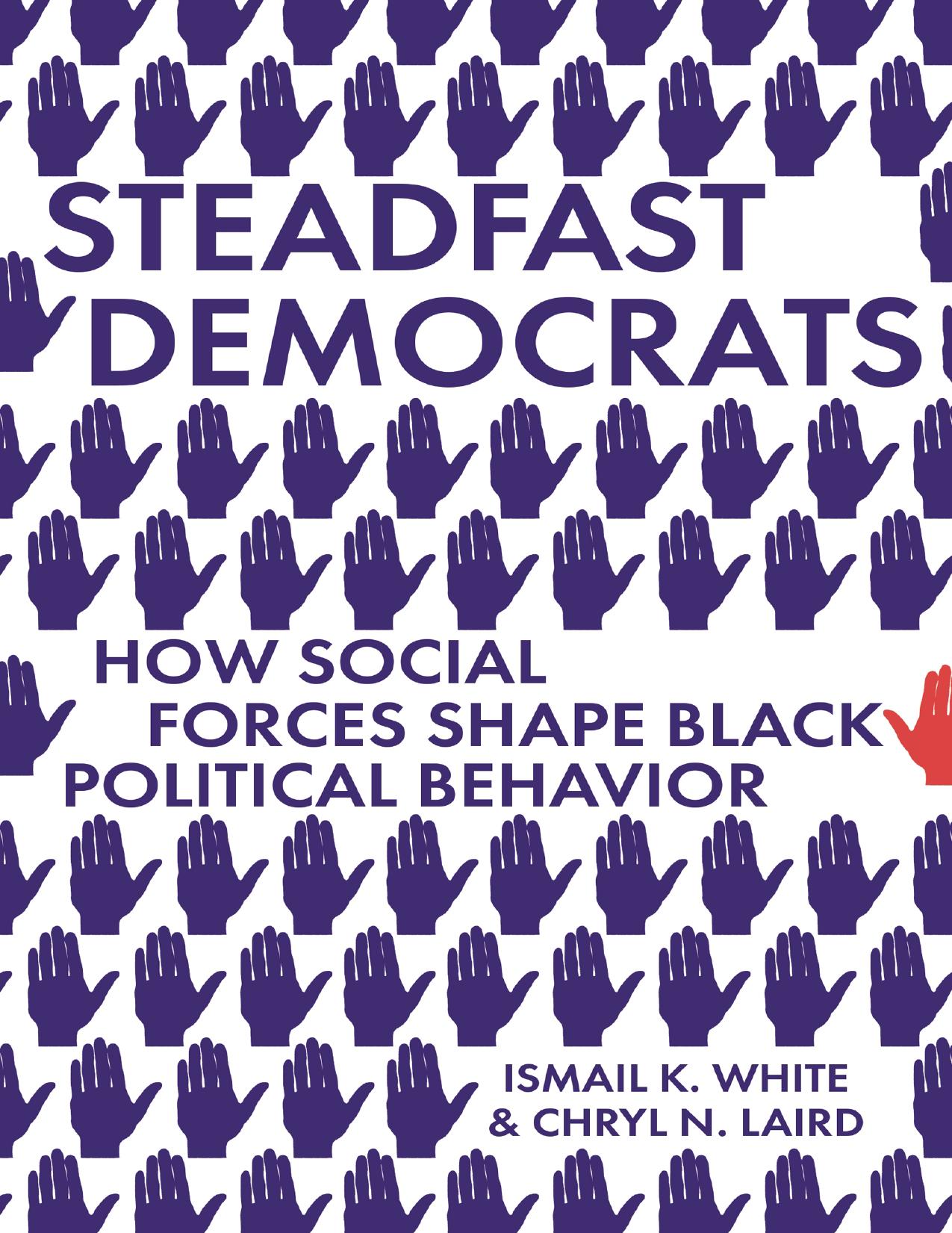 Steadfast Democrats: How Social Forces Shape Black Political Behavior by Ismail K. White & Chryl N. Laird