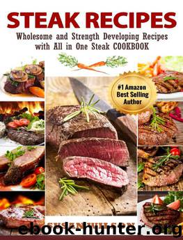 Steak Recipes: A Detailed Guide to Discover Juicy, Seasoning, Mouthwatering, Quick and Easy, Grilled, Barbecue, Roast and Selecting Delicious Steak Recipes by Susan Wilson