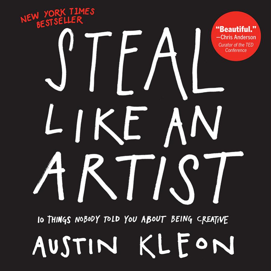 Steal Like an Artist: 10 Things Nobody Told You About Being Creative (repost) by Austin Kleon