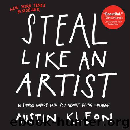 Steal Like an Artist: 10 Things Nobody Told You About Being Creative by Austin Kleon