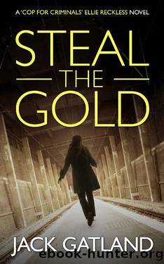 Steal The Gold: A British Murder Mystery (Ellie Reckless Crime Thrillers Book 2) (Cop For Criminals Ellie Reckless) by Jack Gatland