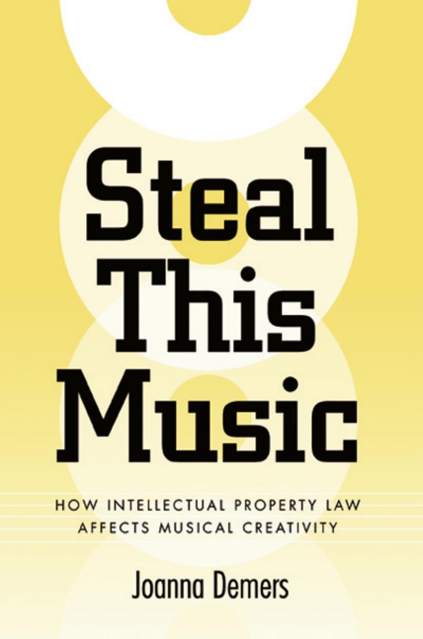 Steal This Music: How Intellectual Property Law Affects Musical Creativity by Joanna Demers
