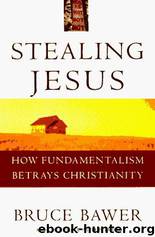 Stealing Jesus: how fundamentalism betrays Christianity by Bruce Bawer