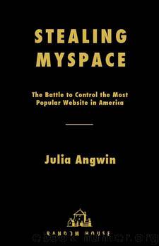 Stealing MySpace: The Battle to Control the Most Popular Website in America by Angwin Julia
