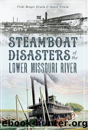 Steamboat Disasters of the Lower Missouri River by Vicki Berger Erwin James Erwin