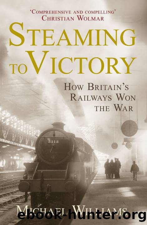 Steaming to Victory: How Britain's Railways Won the War by Michael Williams