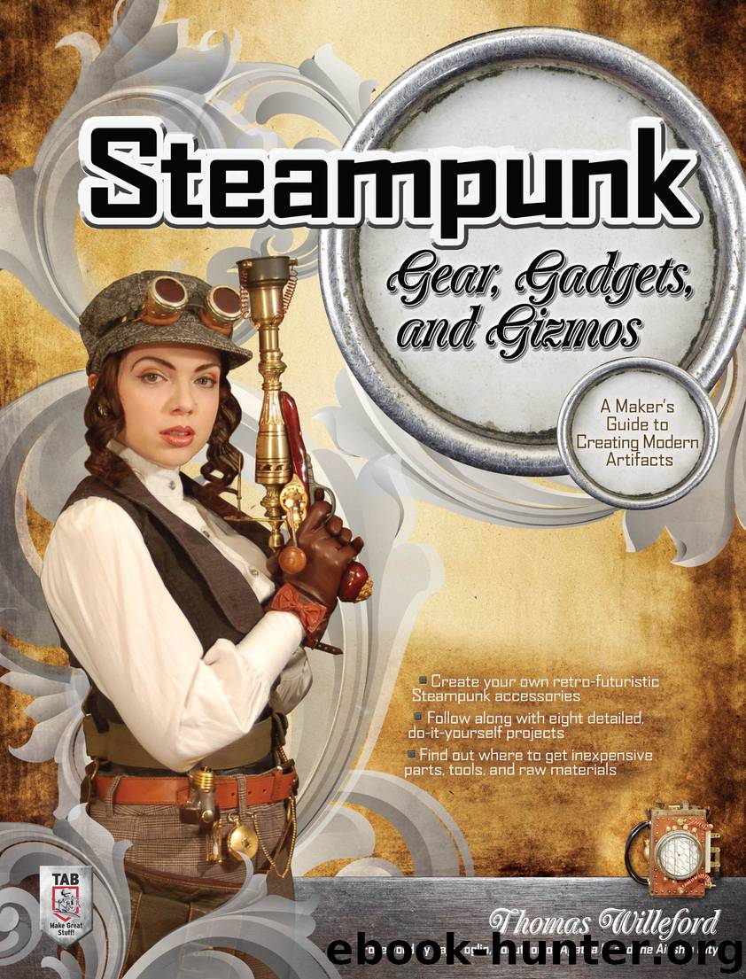 Steampunk Gear, Gadgets, and Gizmos: A Maker's Guide to Creating Modern Artifacts by Thomas Willeford
