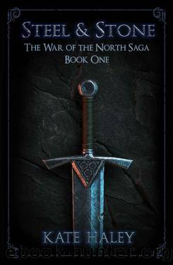 Steel & Stone: The War of the North Saga Book One by Kate Haley