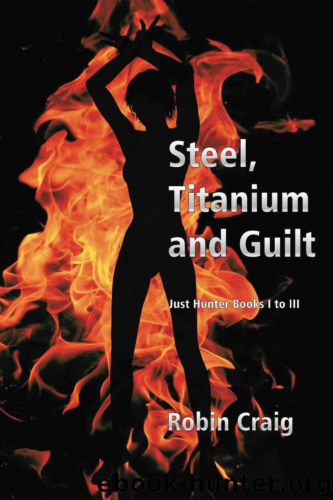 Steel, Titanium and Guilt: Just Hunter Books I to III by Craig Robin