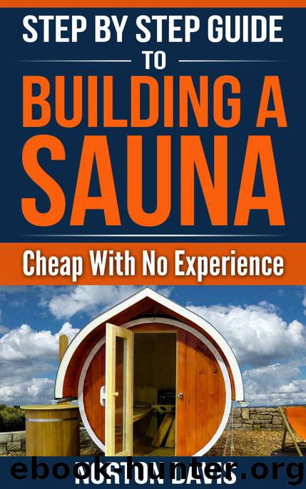 Step By Step Guide To Building a Sauna Cheap With No Experience by Norton Davis