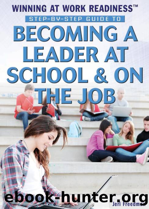 Step-By-Step Guide to Becoming a Leader at School and on the Job by Jeri Freedman