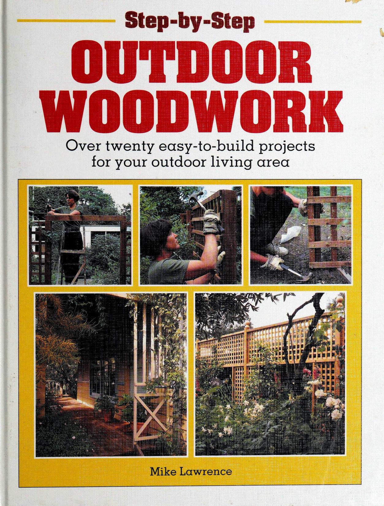 Step-By-Step Outdoor Woodwork: Over Twenty Easy-To-Build Projects for Your Patio and Garden by -Step Outdoor Woodwork: Over Twenty Easy-To-Build Projects for Your Patio and Garden