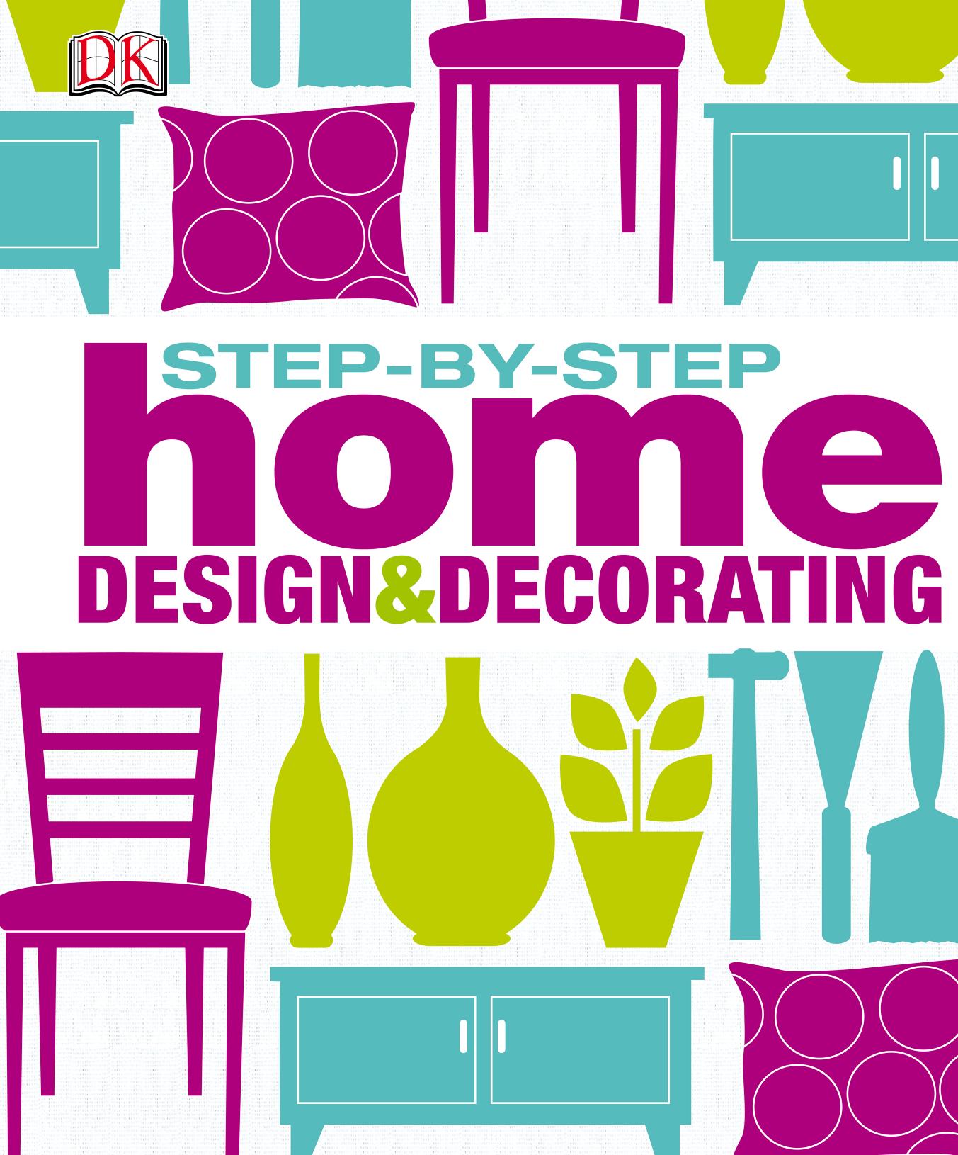 Step-by-Step Home Design and Decorating by -Step Home Design and Decorating by DK Publishing