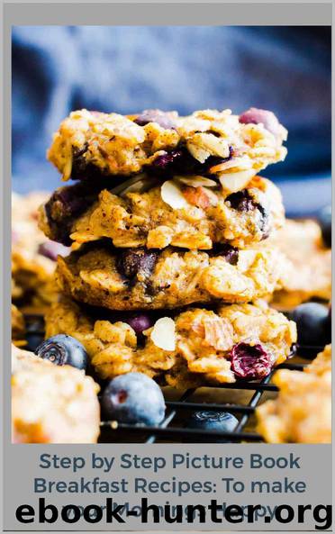 Step-by-Step Picture Book Breakfast Recipes: to Make Your Mornings Happy by Valeria Willmers