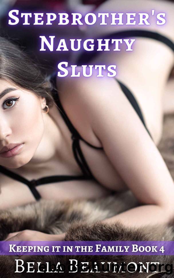 Stepbrother's Naughty Sluts (Keeping It in the Family, #4) by Beaumont Bella