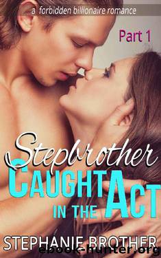 Stepbrother: Caught in the Act: (A Forbidden Billionaire Romance) (Stepbrother Caught In The Act Book 1) by Stephanie Brother