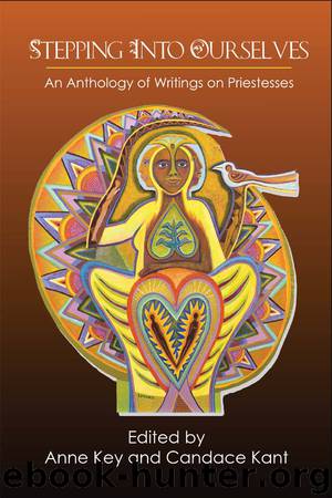 Stepping Into Ourselves: An Anthology of Writings on Priestesses by Anne Key Candace Kant