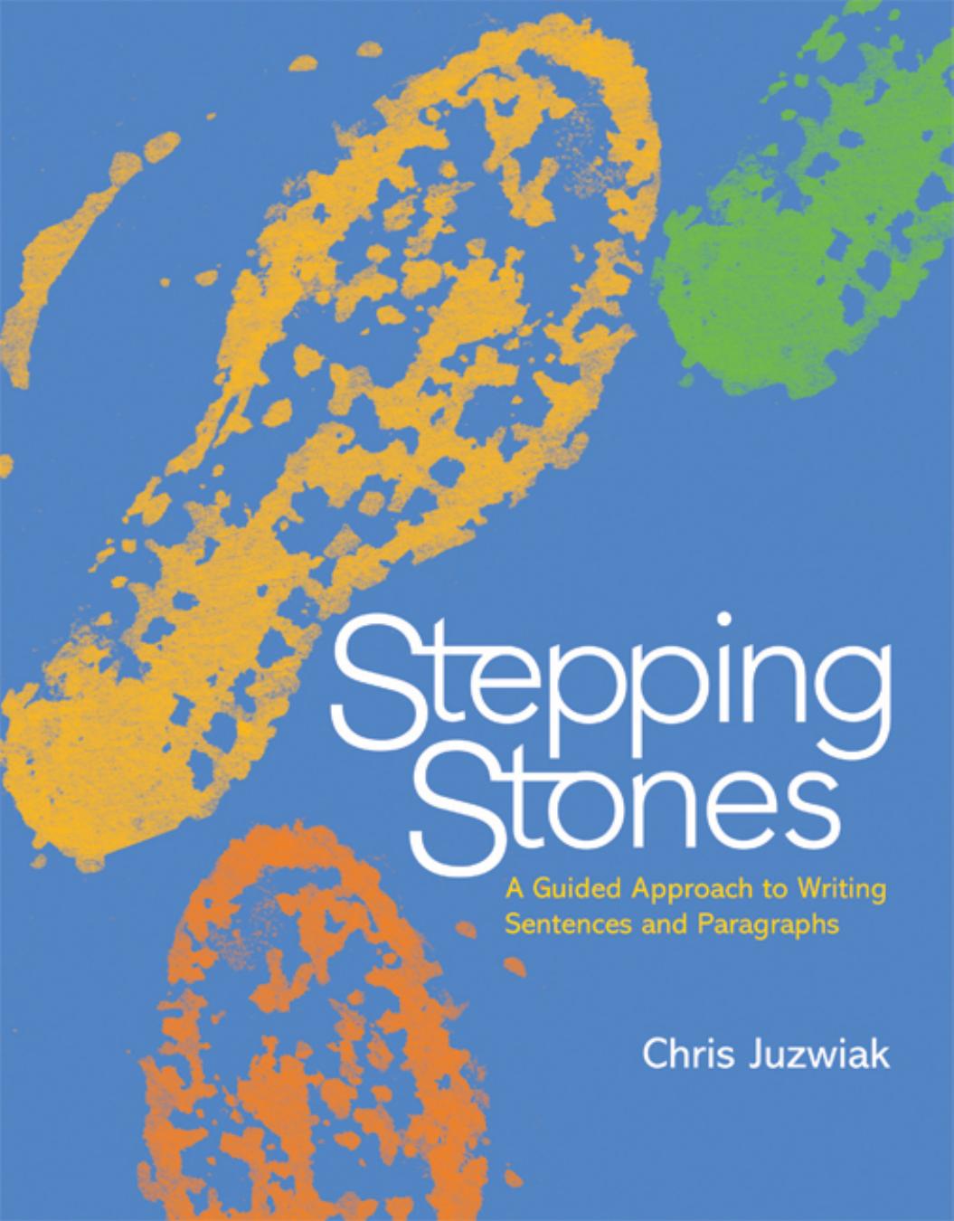 Stepping Stones: A Guided Approach to Writing Sentences and Paragraphs, 1st Edition by Chris Juzwiak
