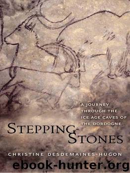Stepping-Stones: A Journey through the Ice Age Caves of the Dordogne by Christine Desdemaines-Hugon