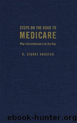 Steps on the Road to Medicare : Why Saskatchewan Led the Way by Stuart Houston