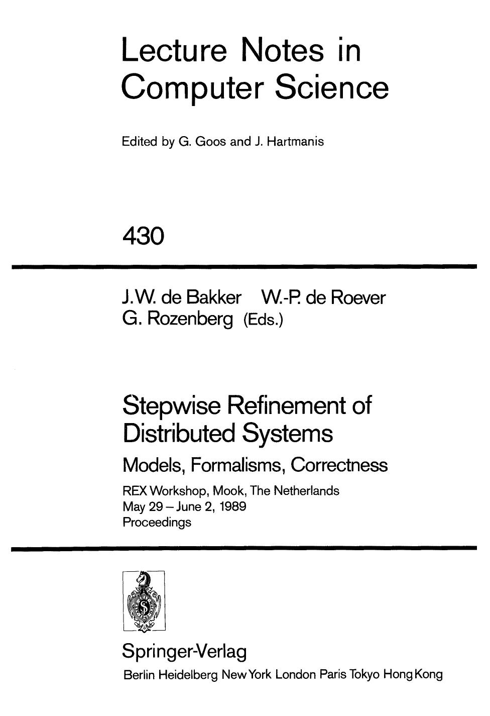 Stepwise Refinement of Distributed Systems Models, Formalisms, Correctness: REX Workshop, Mook, The Netherlands May 29 â June 2, 1989 Proceedings by Martín Abadi Leslie Lamport (auth.) J. W. de Bakker W. -P. de Roever G. Rozenberg (eds.)