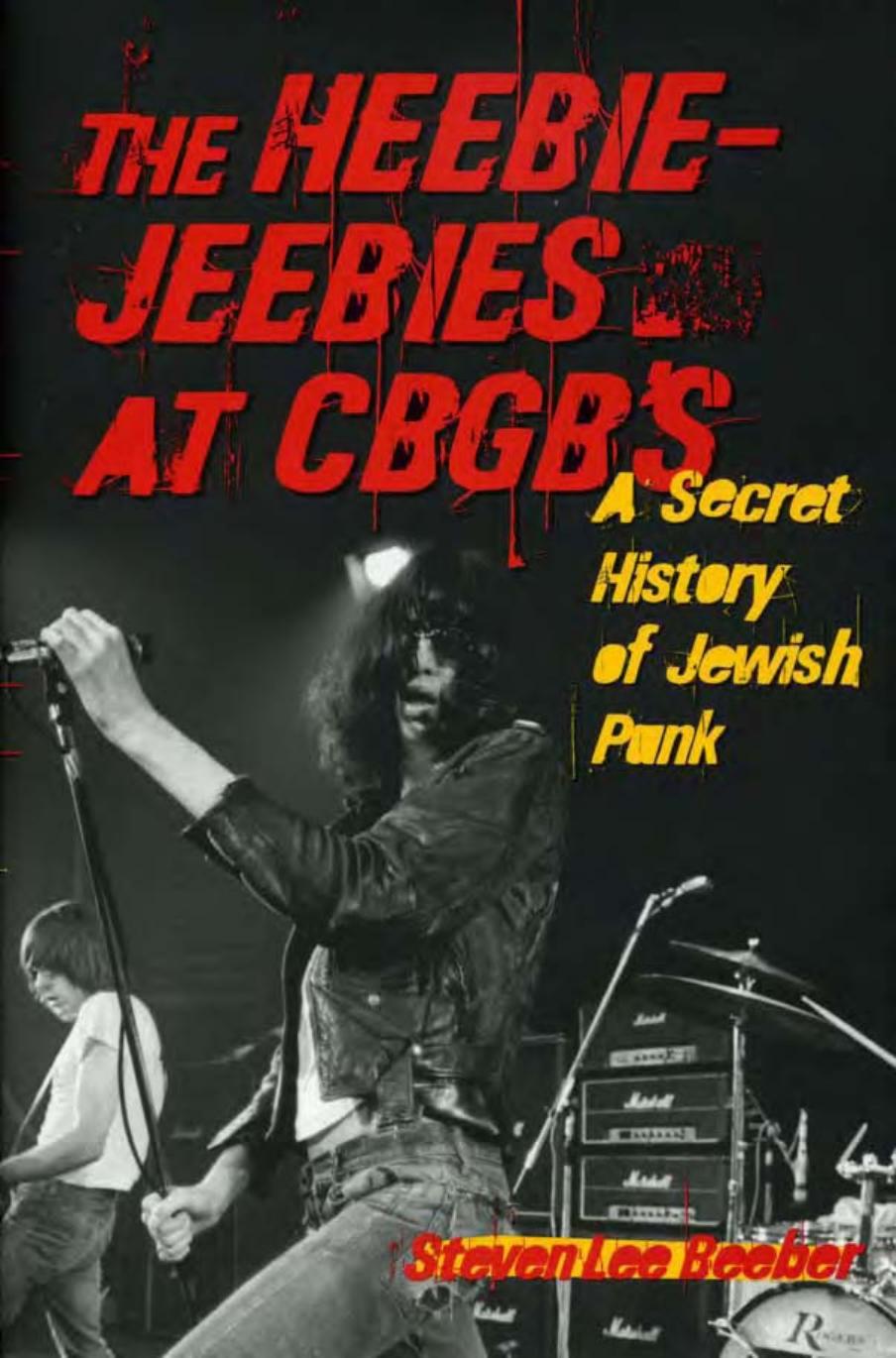 Steven Lee Beeber. The Heebie-Jeebies at CBGB's by A Secret History of Jewish Punk (2006)