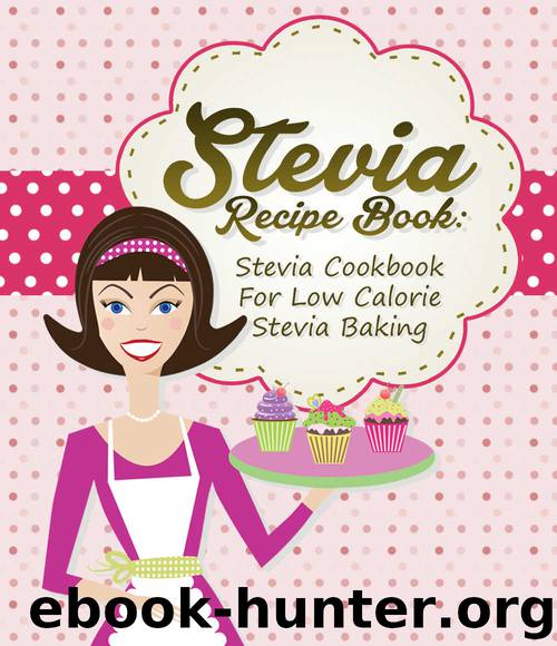 Stevia Recipe Book: Stevia Cookbook For Low Calorie Stevia Baking by Sam Milner