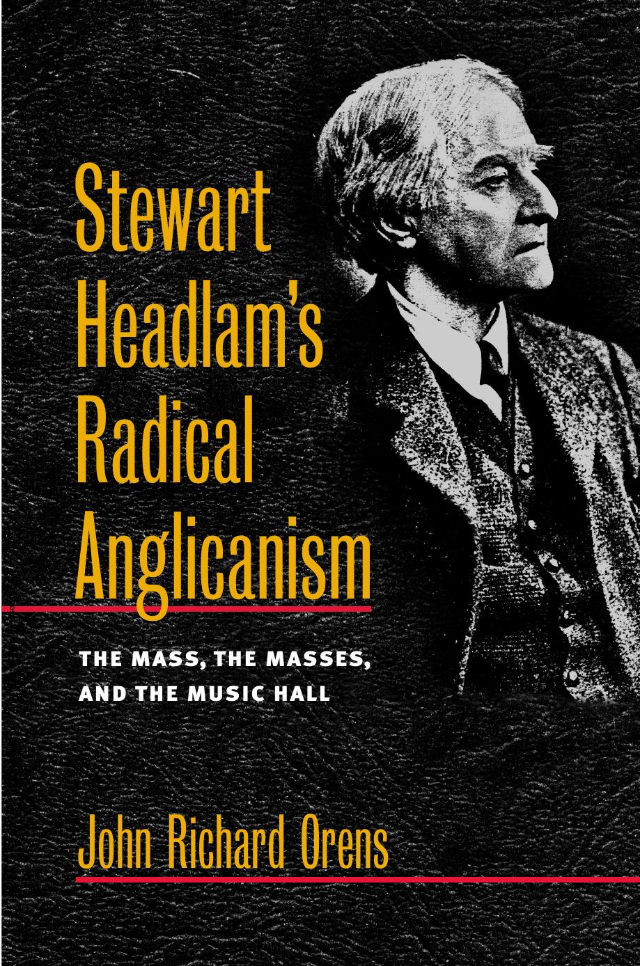 Stewart Headlam's Radical Anglicanism: The Mass, the Masses, and the Music Hall (Studies in Angelican History) by John Richard Orens