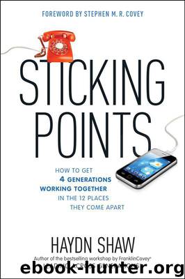 Sticking Points: How to Get 4 Generations Working Together in the 12 Places They Come Apart by Haydn Shaw