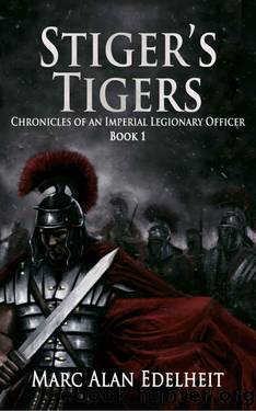 Stigerâs Tigers (Chronicles of An Imperial Legionary Officer Book 1) by Marc Alan Edelheit