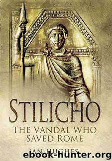 Stilicho: The Vandal Who Saved Rome by Ian Hughes