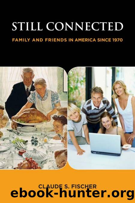 Still Connected : Family and Friends in America Since 1970 by Claude S. Fischer