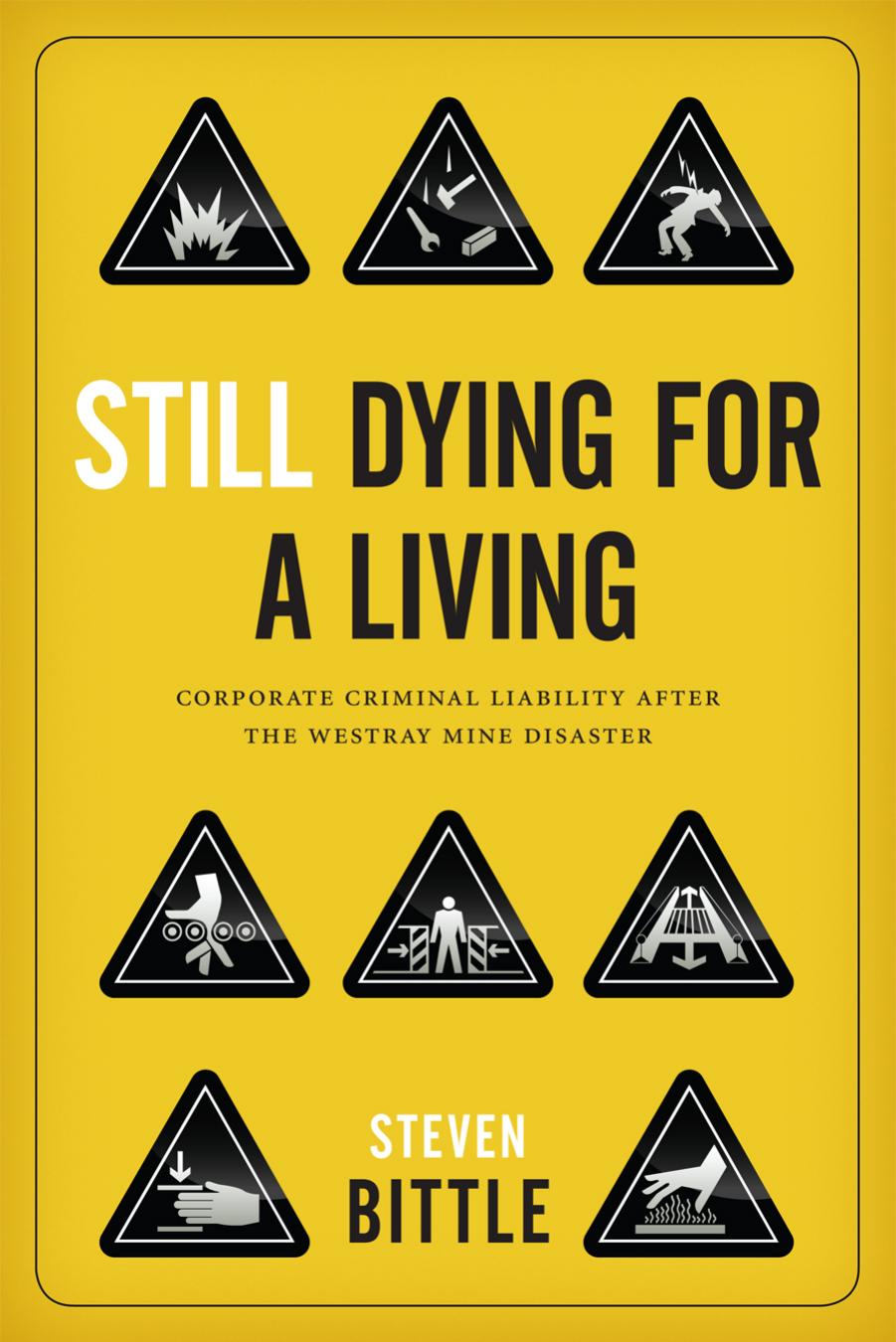 Still Dying for a Living: Corporate Criminal Liability After the Westray Mine Disaster by Steven Bittle