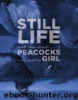 Still Life with Two Dead Peacocks and a Girl by Diane Seuss