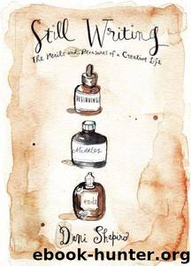Still Writing: The Pleasures and Perils of a Creative Life by Dani Shapiro