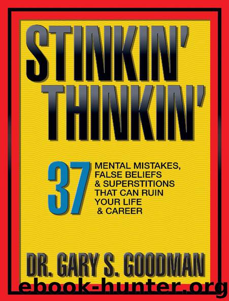 Stinkin’ Thinkin’: 37 Mental Mistakes, False Beliefs & Superstitions That Can Ruin Your Career & Your Life by Gary S. Goodman